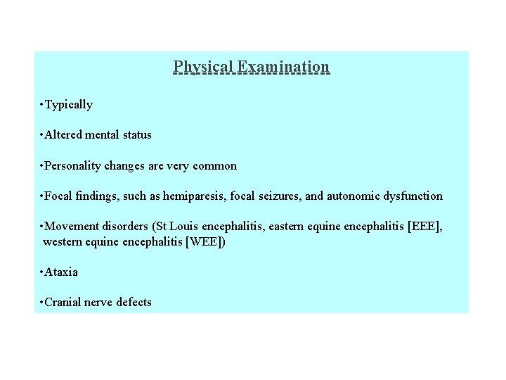 Physical Examination • Typically • Altered mental status • Personality changes are very common