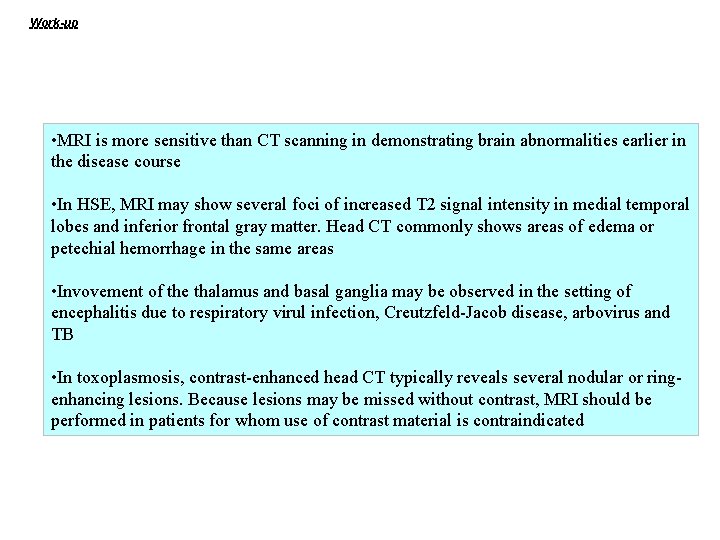 Work-up • MRI is more sensitive than CT scanning in demonstrating brain abnormalities earlier