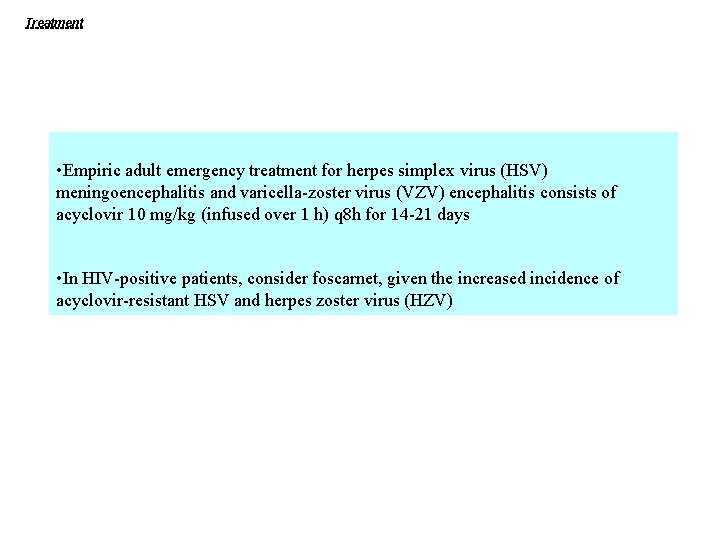 Treatment • Empiric adult emergency treatment for herpes simplex virus (HSV) meningoencephalitis and varicella-zoster