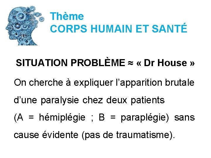 Thème CORPS HUMAIN ET SANTÉ SITUATION PROBLÈME ≈ « Dr House » On cherche