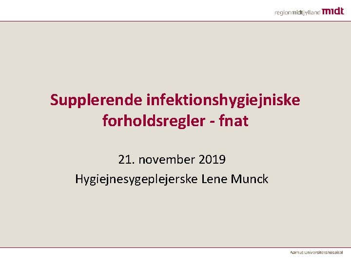 Supplerende infektionshygiejniske forholdsregler - fnat 21. november 2019 Hygiejnesygeplejerske Lene Munck 
