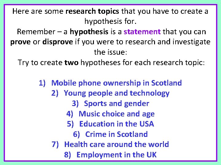 Here are some research topics that you have to create a hypothesis for. Remember