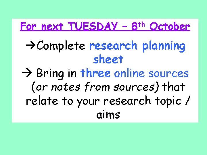 For next TUESDAY – 8 th October àComplete research planning sheet à Bring in