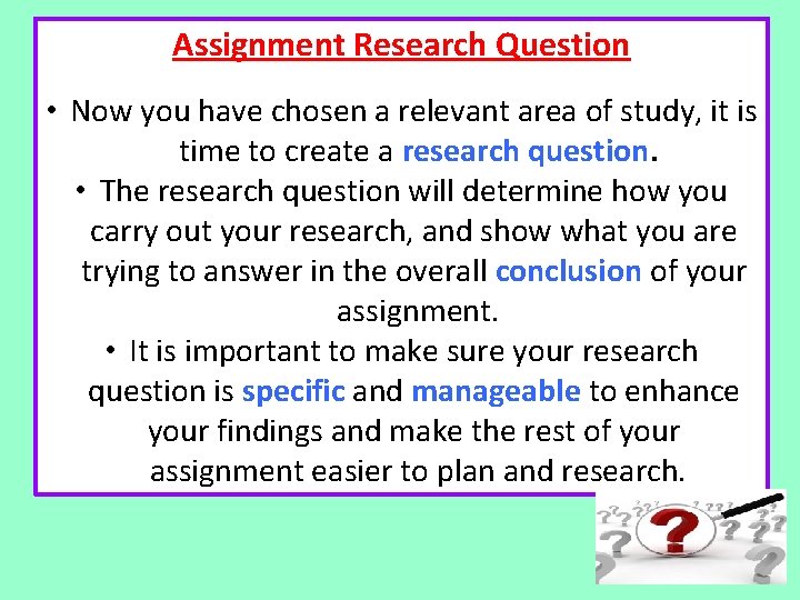 Assignment Research Question • Now you have chosen a relevant area of study, it