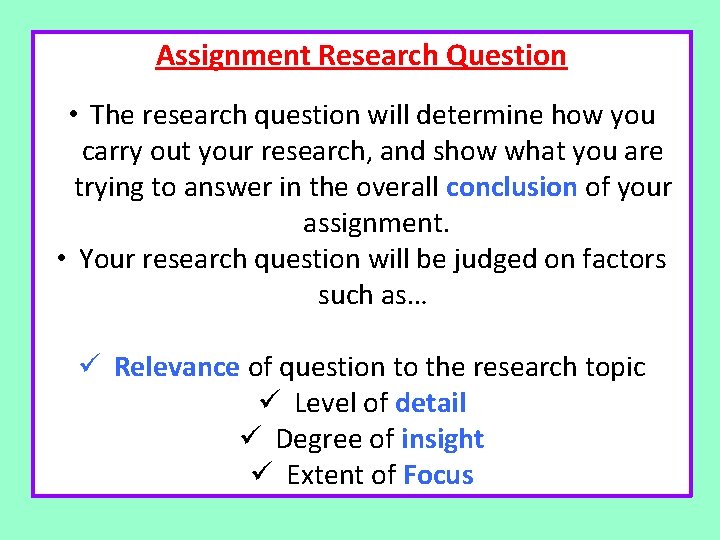 Assignment Research Question • The research question will determine how you carry out your