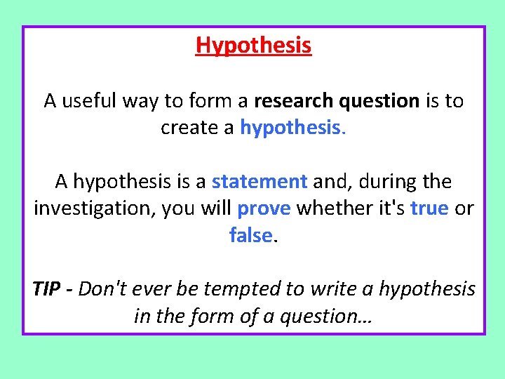 Hypothesis A useful way to form a research question is to create a hypothesis.