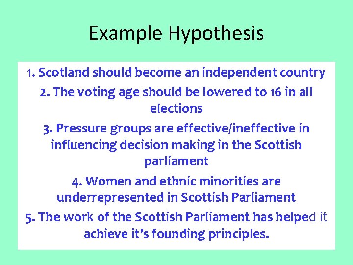 Example Hypothesis 1. Scotland should become an independent country 2. The voting age should
