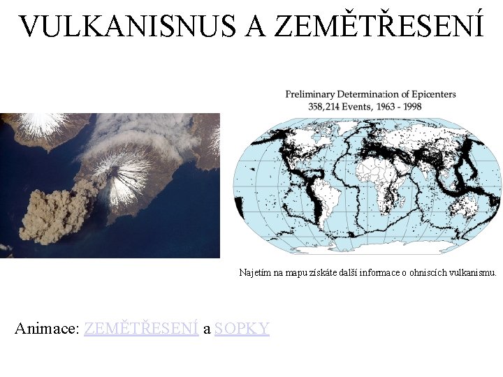 VULKANISNUS SOPKY A ZEMĚTŘESENÍ Najetím na mapu získáte další informace o ohniscích vulkanismu. Animace: