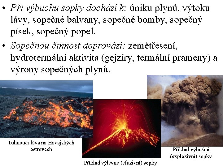  • Při výbuchu sopky dochází k: úniku plynů, výtoku lávy, sopečné balvany, sopečné