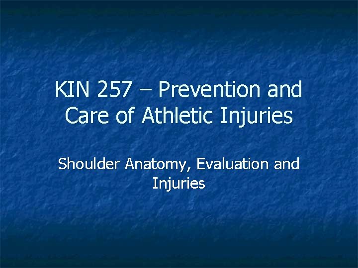 KIN 257 – Prevention and Care of Athletic Injuries Shoulder Anatomy, Evaluation and Injuries