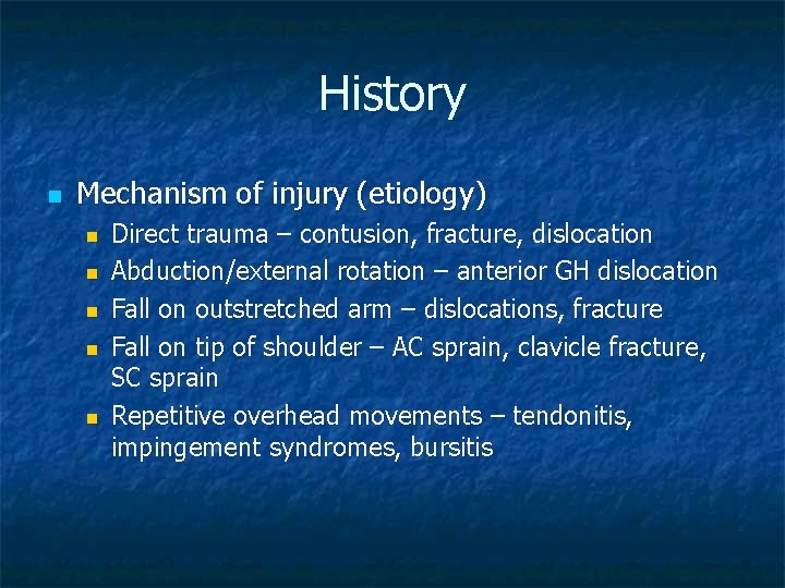 History n Mechanism of injury (etiology) n n n Direct trauma – contusion, fracture,