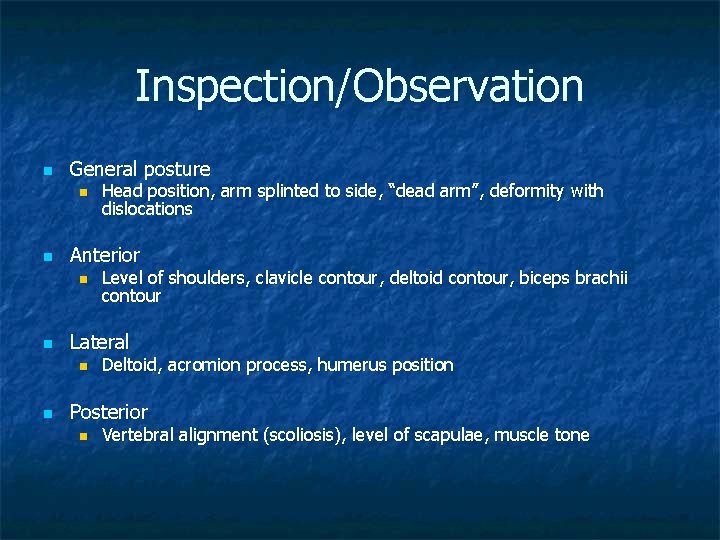 Inspection/Observation n General posture n n Anterior n n Level of shoulders, clavicle contour,