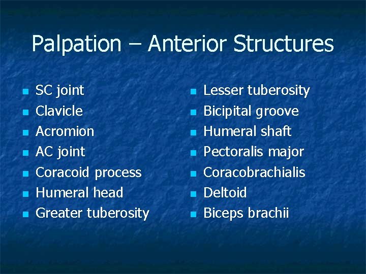 Palpation – Anterior Structures n n n n SC joint Clavicle Acromion AC joint