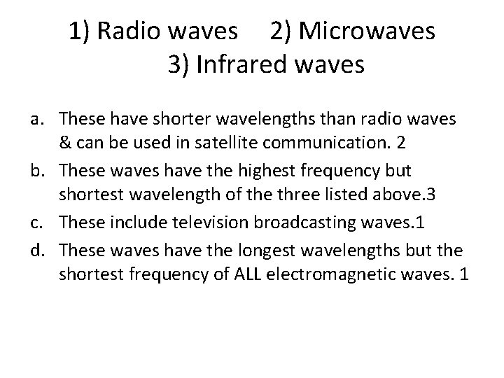 1) Radio waves 2) Microwaves 3) Infrared waves a. These have shorter wavelengths than