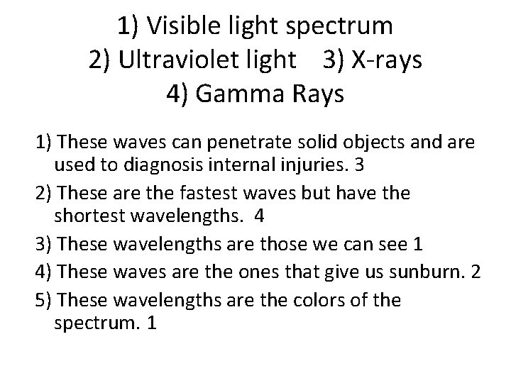 1) Visible light spectrum 2) Ultraviolet light 3) X-rays 4) Gamma Rays 1) These