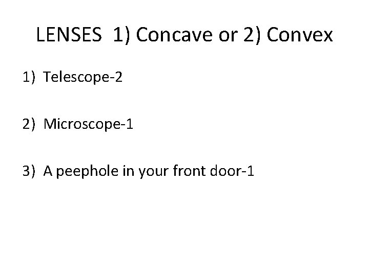 LENSES 1) Concave or 2) Convex 1) Telescope-2 2) Microscope-1 3) A peephole in