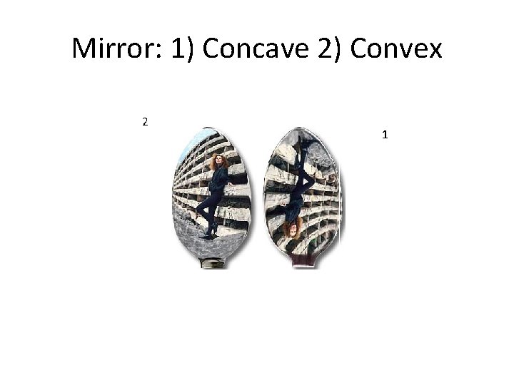 Mirror: 1) Concave 2) Convex 2 1 