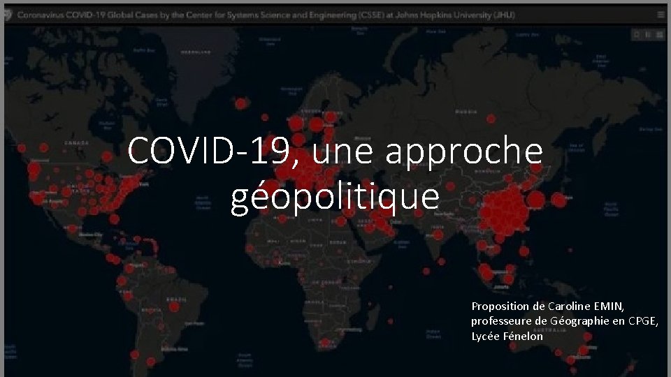 COVID-19, une approche géopolitique Proposition de Caroline EMIN, professeure de Géographie en CPGE, Lycée