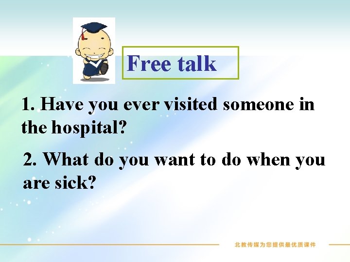 Free talk 1. Have you ever visited someone in the hospital? 2. What do