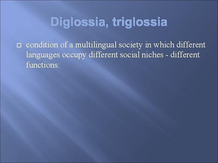 Diglossia, triglossia condition of a multilingual society in which different languages occupy different social