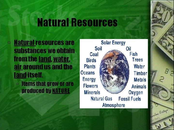 Natural Resources Natural resources are substances we obtain from the land, water, air around