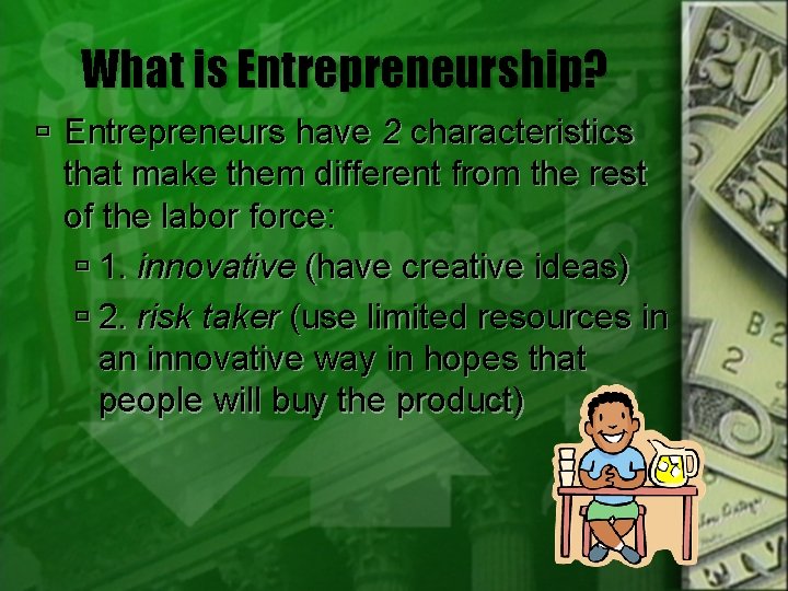 What is Entrepreneurship? Entrepreneurs have 2 characteristics that make them different from the rest