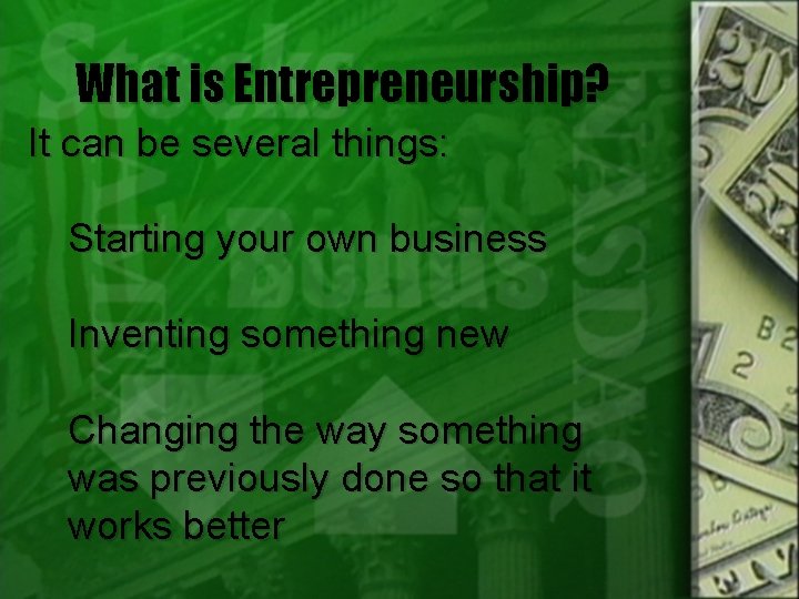 What is Entrepreneurship? It can be several things: Starting your own business Inventing something