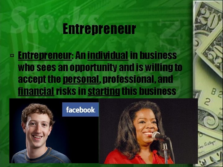 Entrepreneur Entrepreneur: An individual in business who sees an opportunity and is willing to