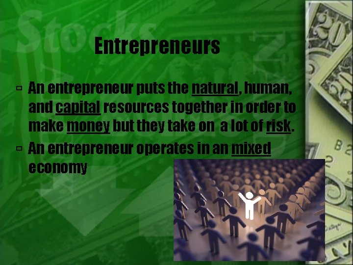 Entrepreneurs An entrepreneur puts the natural, human, and capital resources together in order to