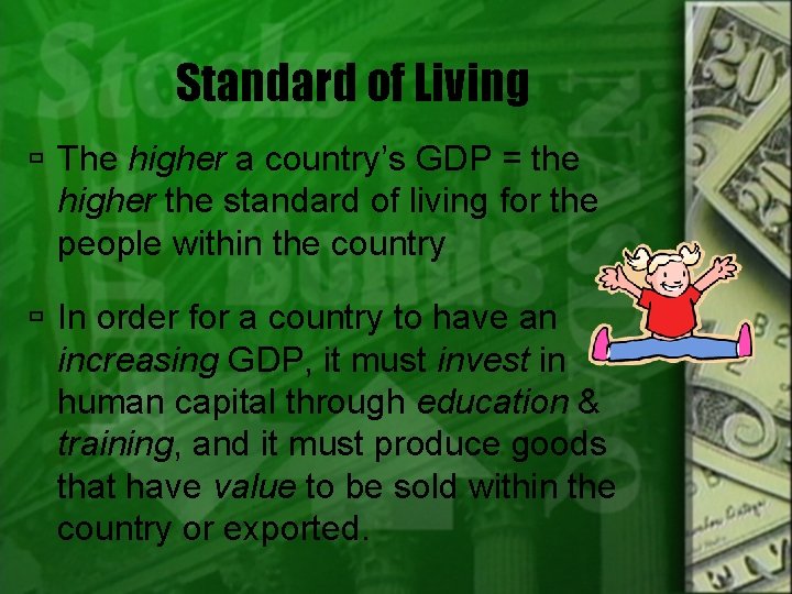 Standard of Living The higher a country’s GDP = the higher the standard of