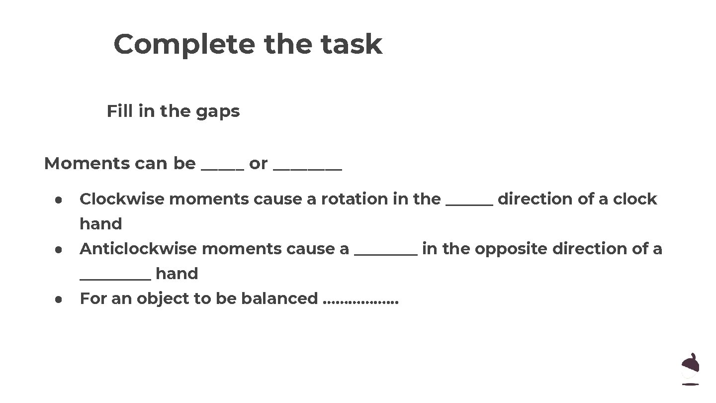Complete the task Fill in the gaps Moments can be _____ or ____ ●