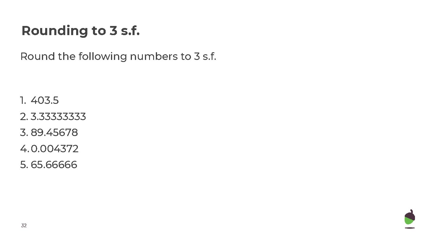 Rounding to 3 s. f. Round the following numbers to 3 s. f. 1.