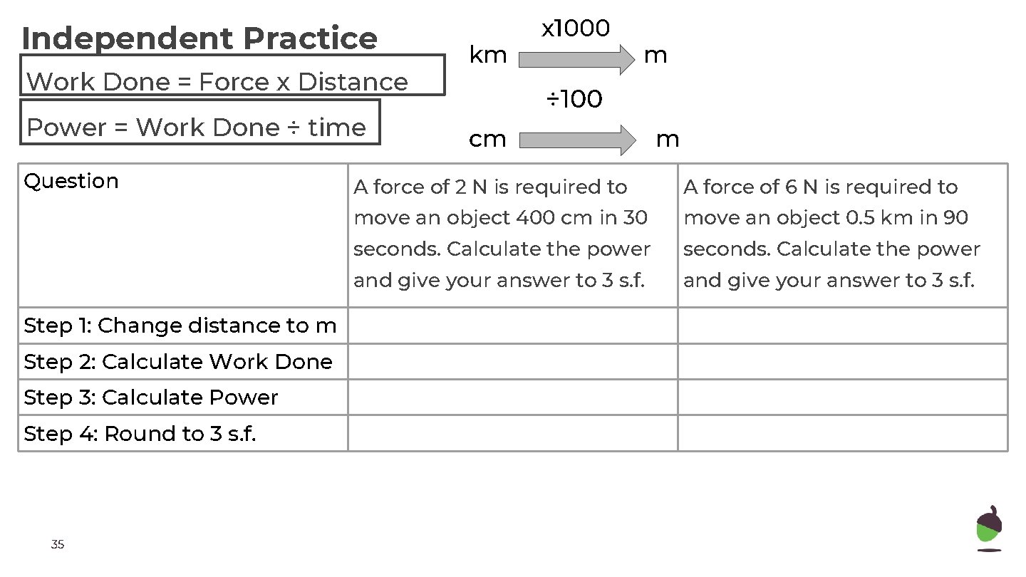 Independent Practice Work Done = Force x Distance Power = Work Done ÷ time