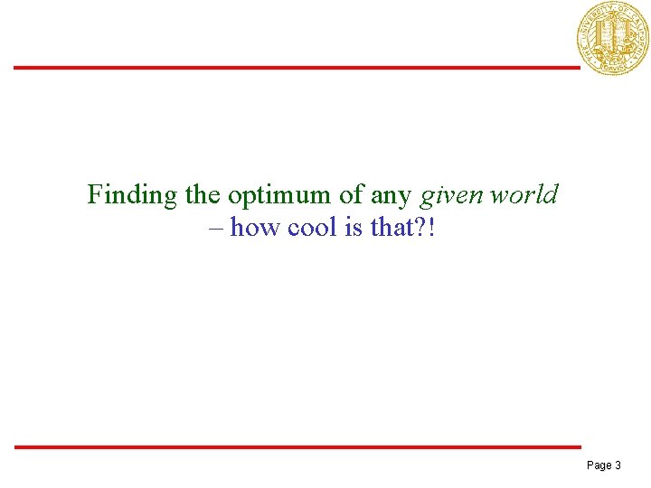 Finding the optimum of any given world – how cool is that? ! Page