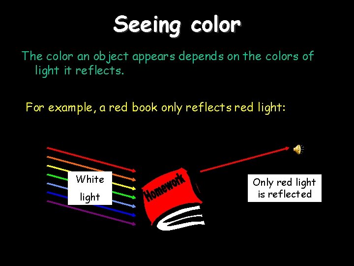 Seeing color The color an object appears depends on the colors of light it