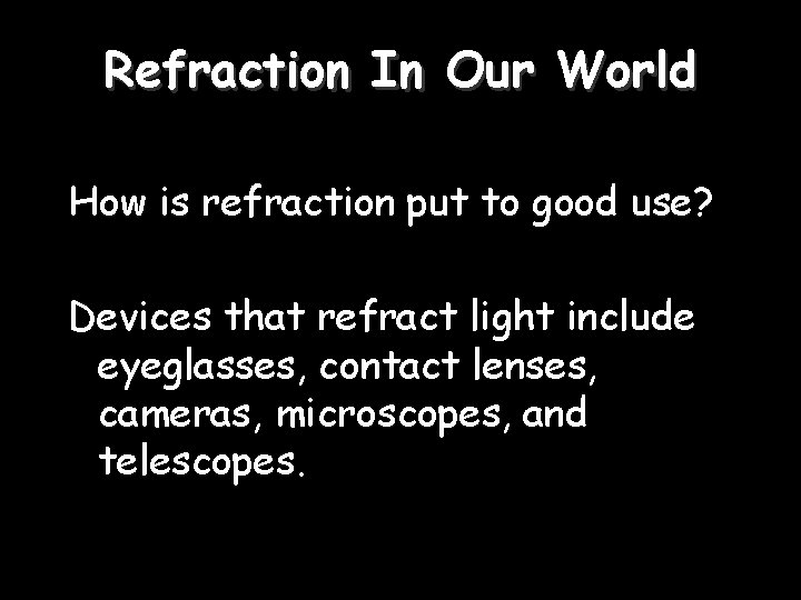 Refraction In Our World How is refraction put to good use? Devices that refract