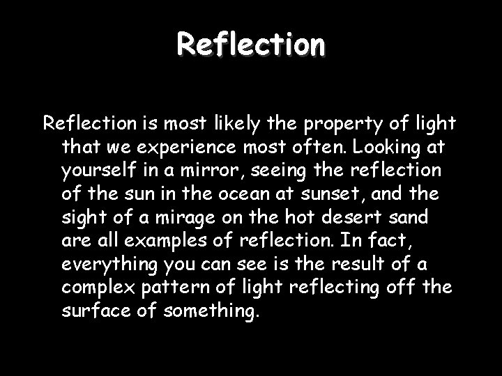 Reflection is most likely the property of light that we experience most often. Looking