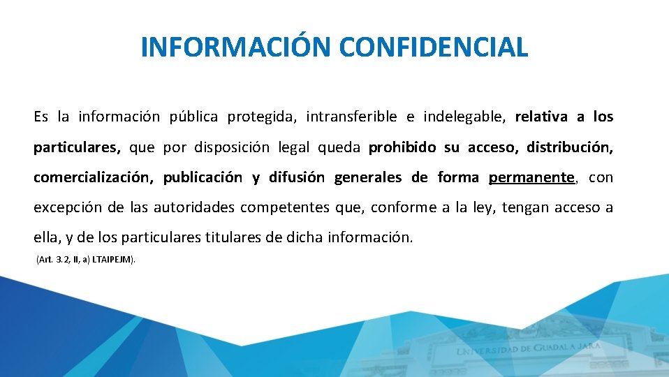 INFORMACIÓN CONFIDENCIAL Es la información pública protegida, intransferible e indelegable, relativa a los particulares,