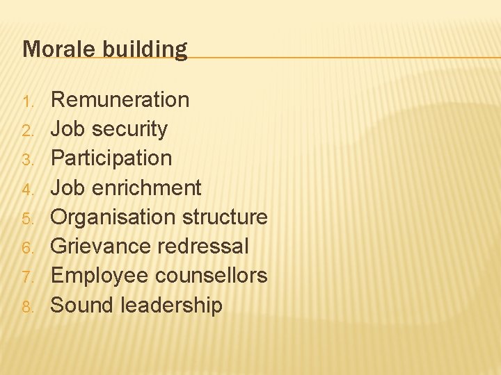 Morale building 1. 2. 3. 4. 5. 6. 7. 8. Remuneration Job security Participation