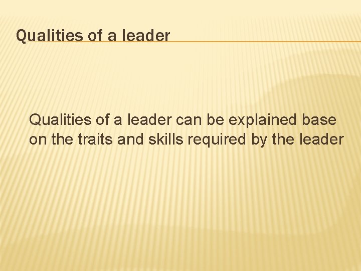 Qualities of a leader can be explained base on the traits and skills required