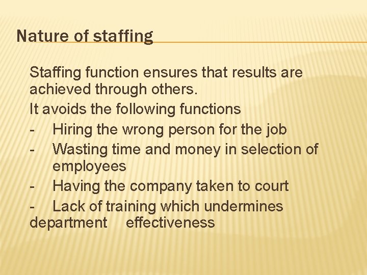 Nature of staffing Staffing function ensures that results are achieved through others. It avoids