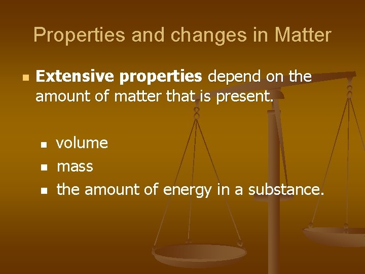 Properties and changes in Matter n Extensive properties depend on the amount of matter Properties and changes in Matter n Extensive properties depend on the amount of matter