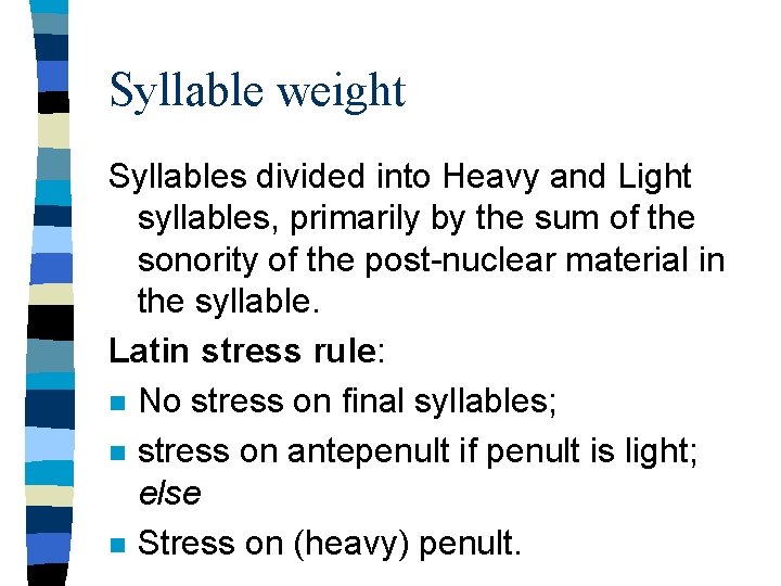 Syllable weight Syllables divided into Heavy and Light syllables, primarily by the sum of