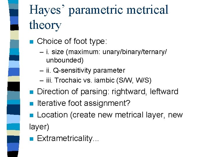 Hayes’ parametrical theory n Choice of foot type: – i. size (maximum: unary/binary/ternary/ unbounded)