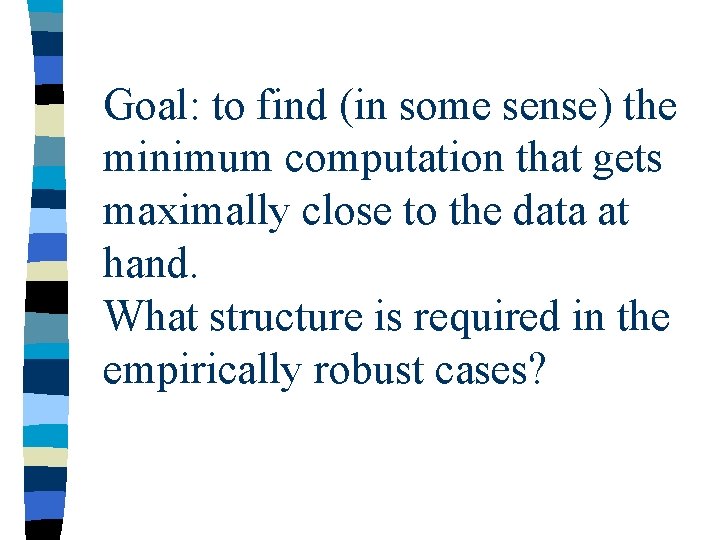 Goal: to find (in some sense) the minimum computation that gets maximally close to