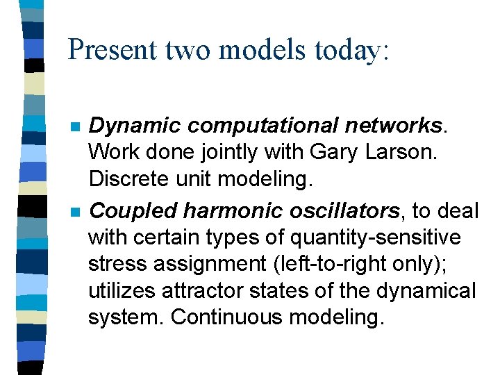 Present two models today: n n Dynamic computational networks. Work done jointly with Gary