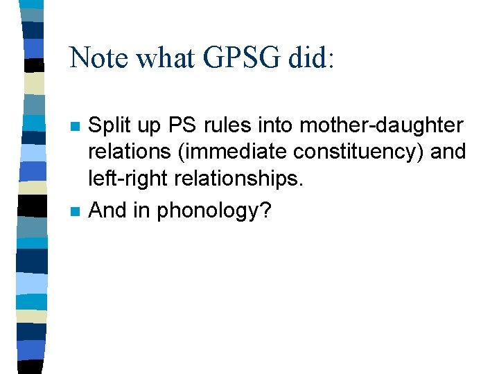 Note what GPSG did: n n Split up PS rules into mother-daughter relations (immediate