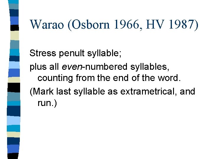 Warao (Osborn 1966, HV 1987) Stress penult syllable; plus all even-numbered syllables, counting from