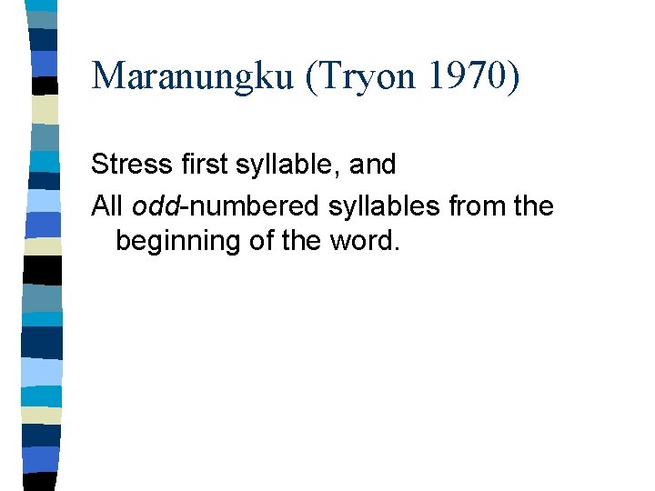 Maranungku (Tryon 1970) Stress first syllable, and All odd-numbered syllables from the beginning of