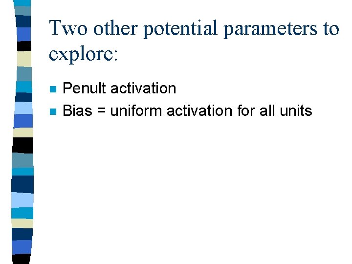 Two other potential parameters to explore: n n Penult activation Bias = uniform activation
